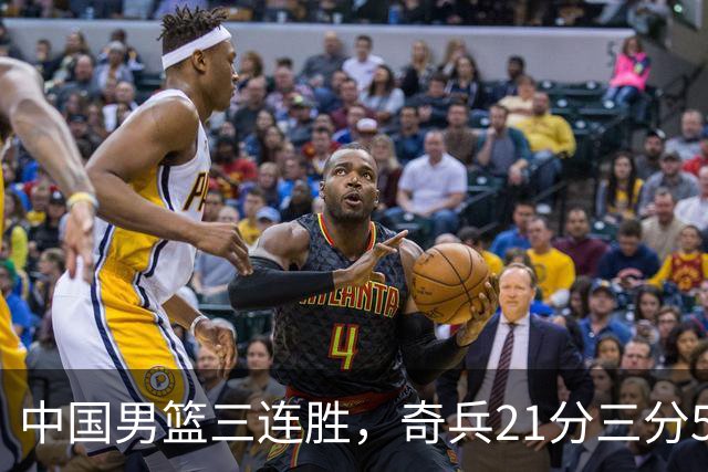 中国男篮三连胜，奇兵21分三分5中5，贺希宁25分6助攻