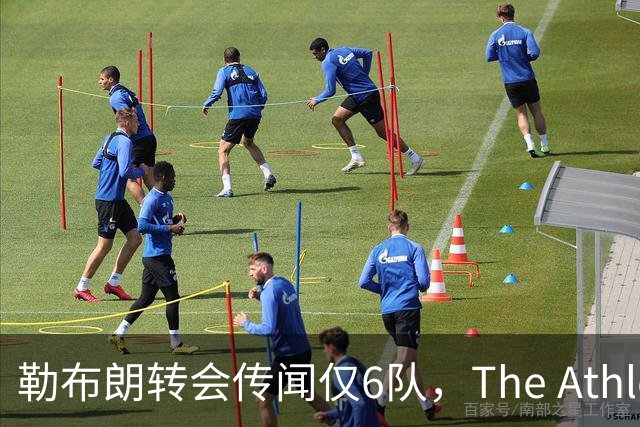 勒布朗转会传闻仅6队，The Athletic：他该给所有30队一个理由