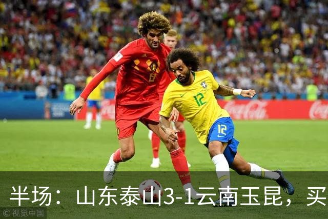 半场：山东泰山3-1云南玉昆，买乌郎破僵，泽卡双响