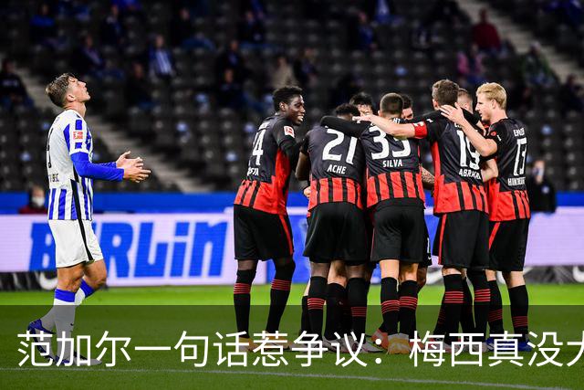 范加尔一句话惹争议：梅西真没大家吹的那么神？最近体坛圈子里有件事挺热闹