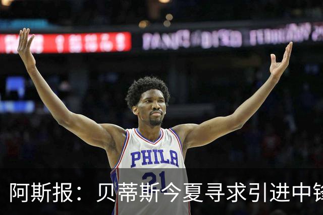 阿斯报：贝蒂斯今夏寻求引进中锋，但考虑到市场溢价不会急于签人