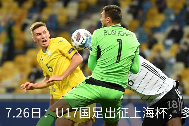 7.26日：U17国足出征上海杯，多名留洋小将缺席，这到底是练兵，还是残阵赴会？