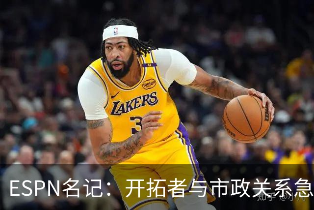 ESPN名记：开拓者与市政关系急剧恶化，周一会谈或成“全面宣战”